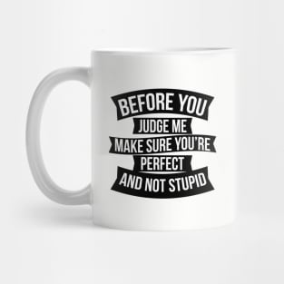 Before you judge me make sure you're perfect and not stupid Mug